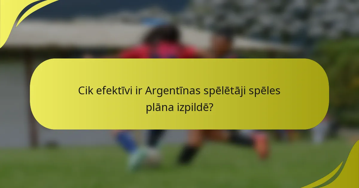 Cik efektīvi ir Argentīnas spēlētāji spēles plāna izpildē?