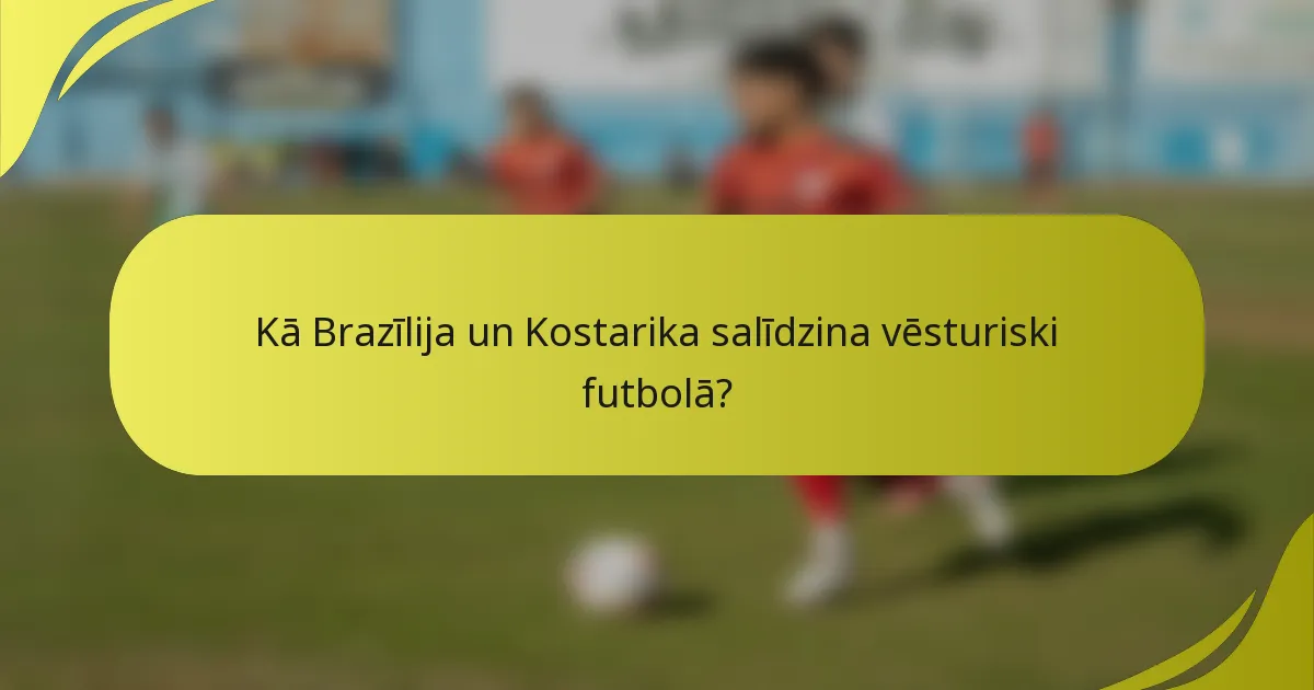 Kā Brazīlija un Kostarika salīdzina vēsturiski futbolā?