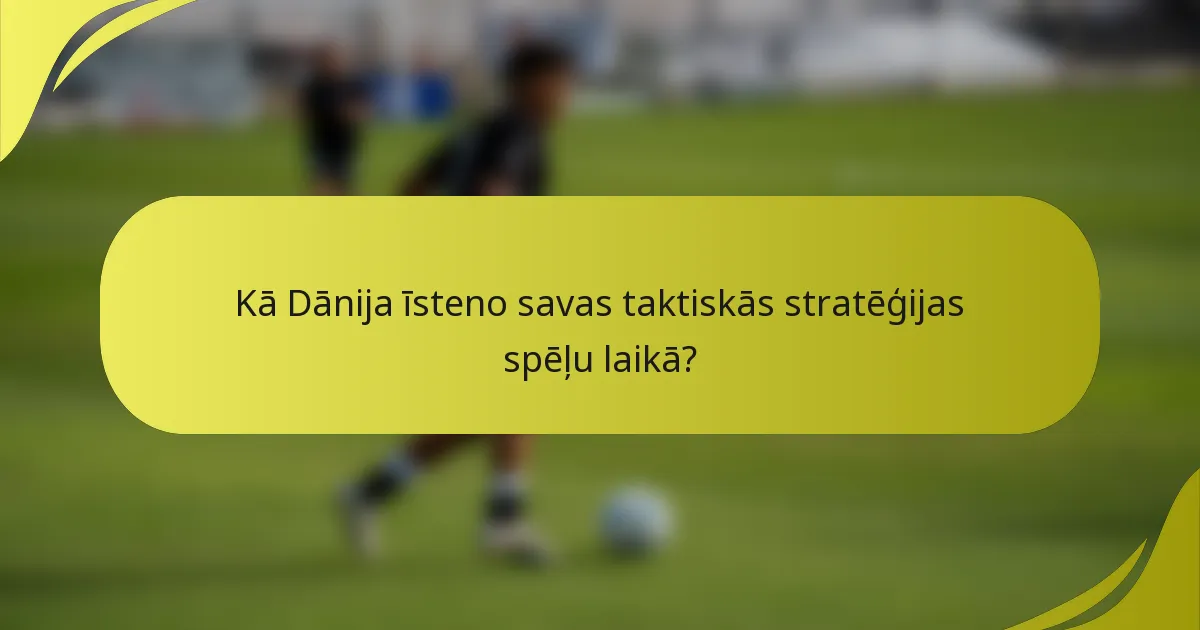 Kā Dānija īsteno savas taktiskās stratēģijas spēļu laikā?
