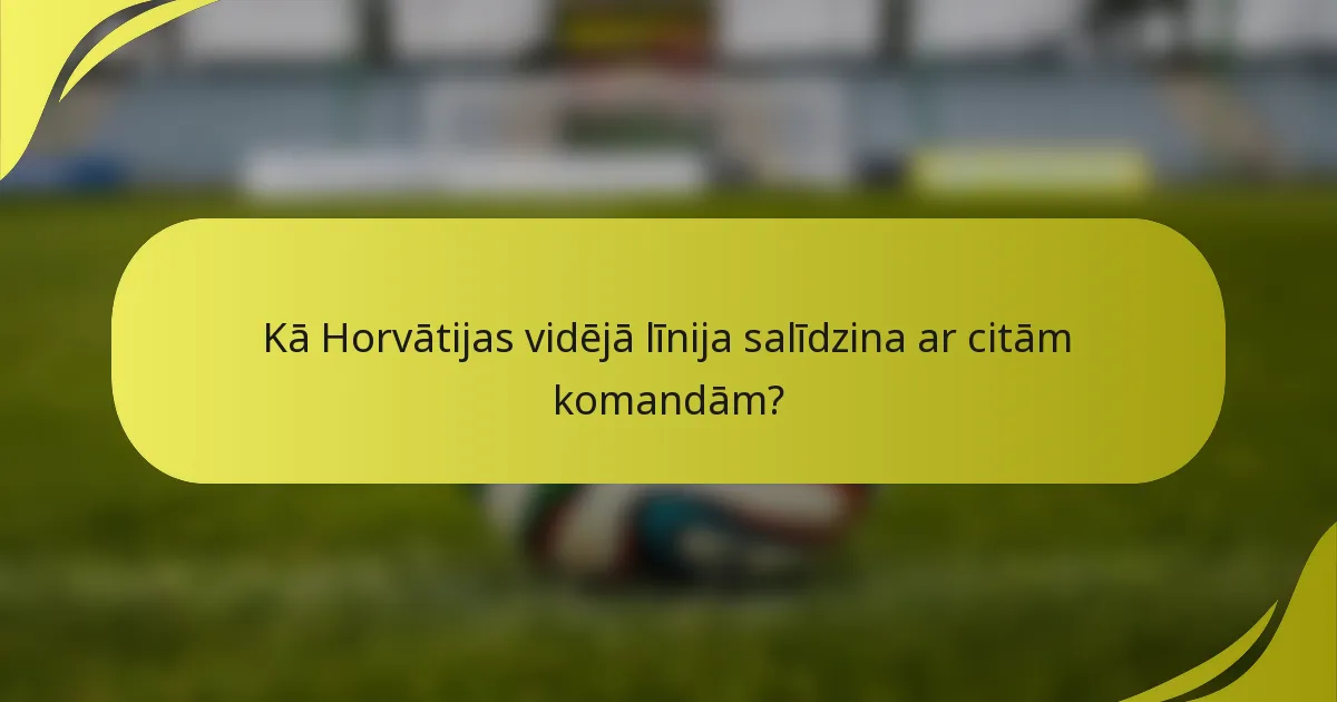 Kā Horvātijas vidējā līnija salīdzina ar citām komandām?
