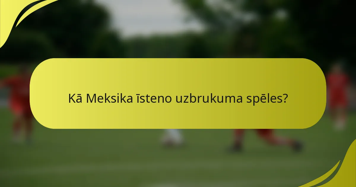 Kā Meksika īsteno uzbrukuma spēles?