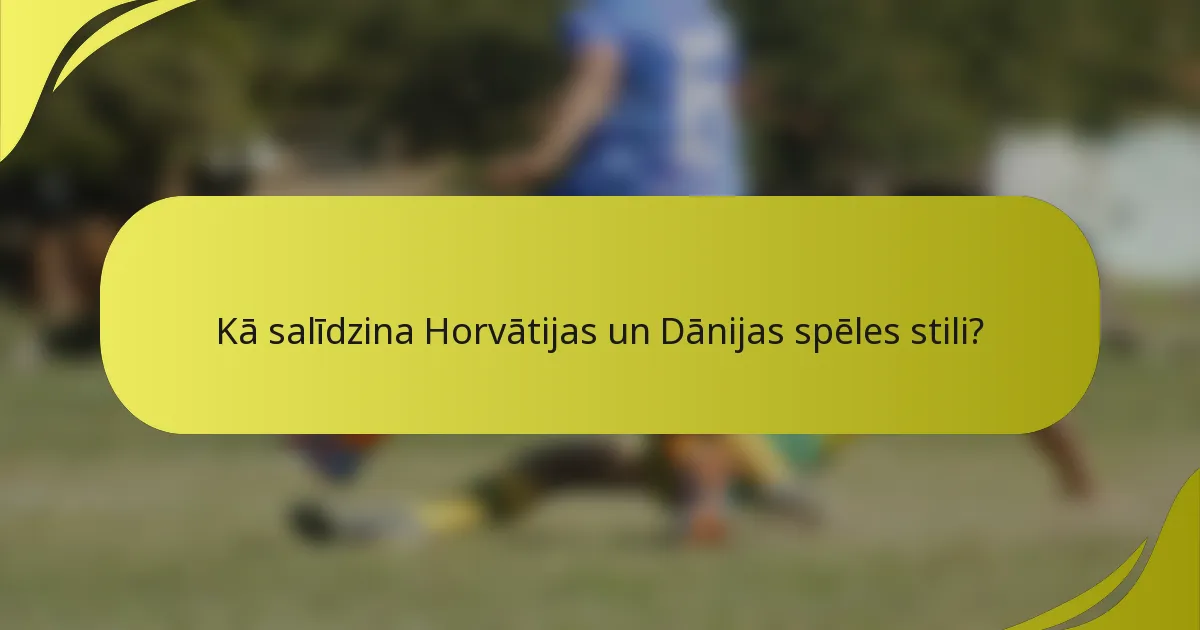 Kā salīdzina Horvātijas un Dānijas spēles stili?