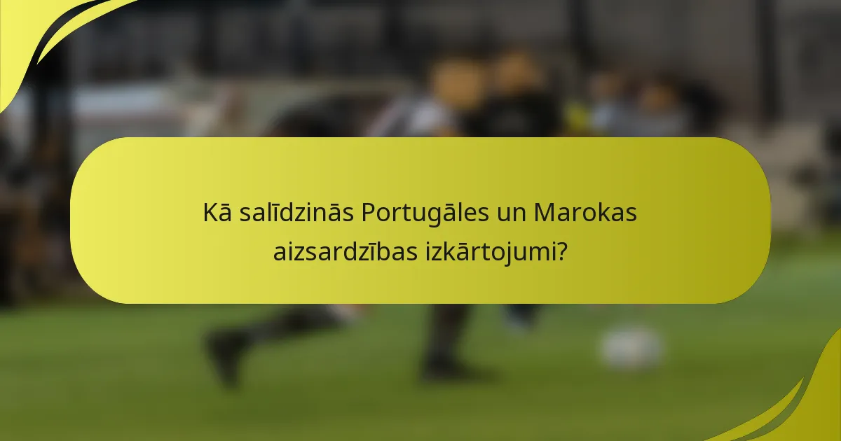 Kā salīdzinās Portugāles un Marokas aizsardzības izkārtojumi?