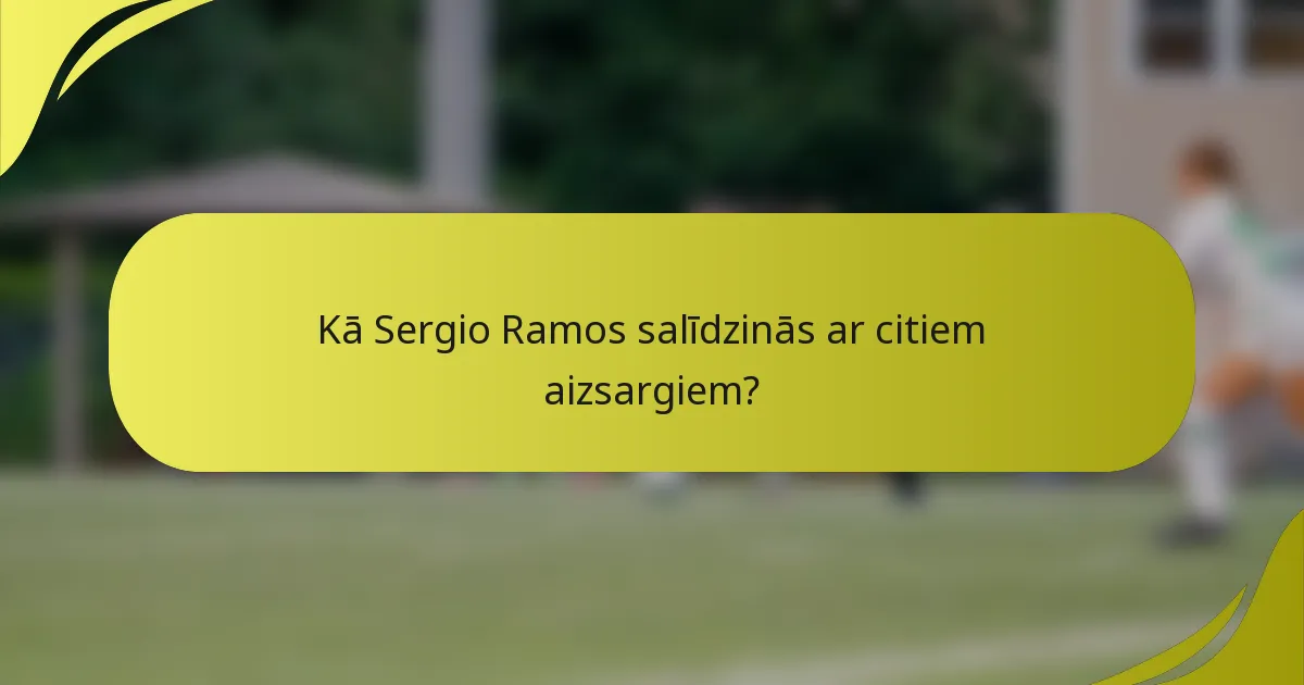 Kā Sergio Ramos salīdzinās ar citiem aizsargiem?