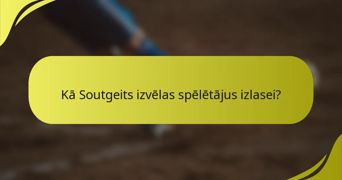 Kā Soutgeits izvēlas spēlētājus izlasei?