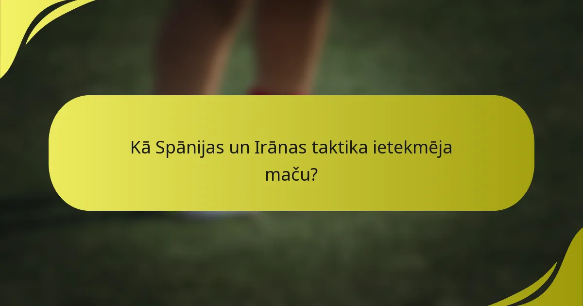 Kā Spānijas un Irānas taktika ietekmēja maču?