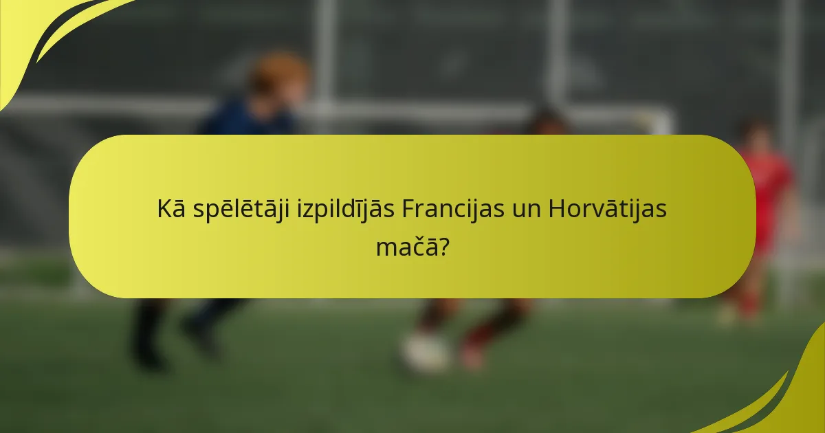 Kā spēlētāji izpildījās Francijas un Horvātijas mačā?
