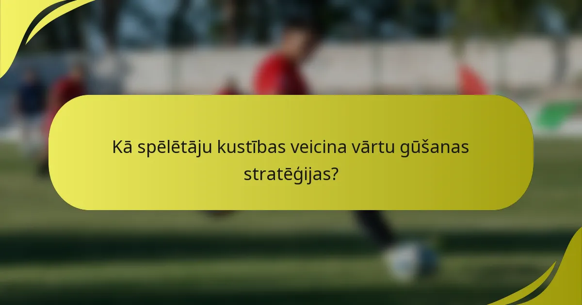 Kā spēlētāju kustības veicina vārtu gūšanas stratēģijas?