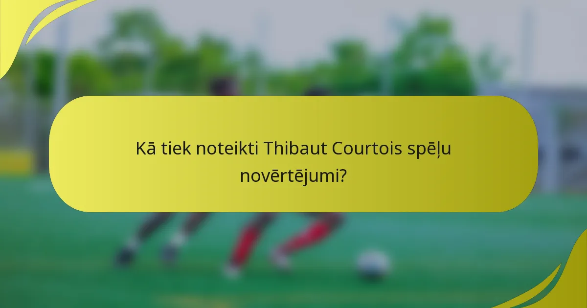 Kā tiek noteikti Thibaut Courtois spēļu novērtējumi?