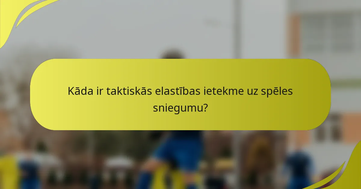 Kāda ir taktiskās elastības ietekme uz spēles sniegumu?