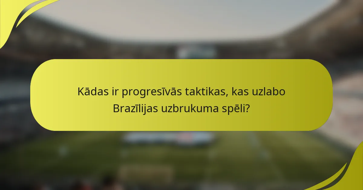 Kādas ir progresīvās taktikas, kas uzlabo Brazīlijas uzbrukuma spēli?