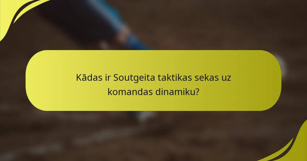 Kādas ir Soutgeita taktikas sekas uz komandas dinamiku?