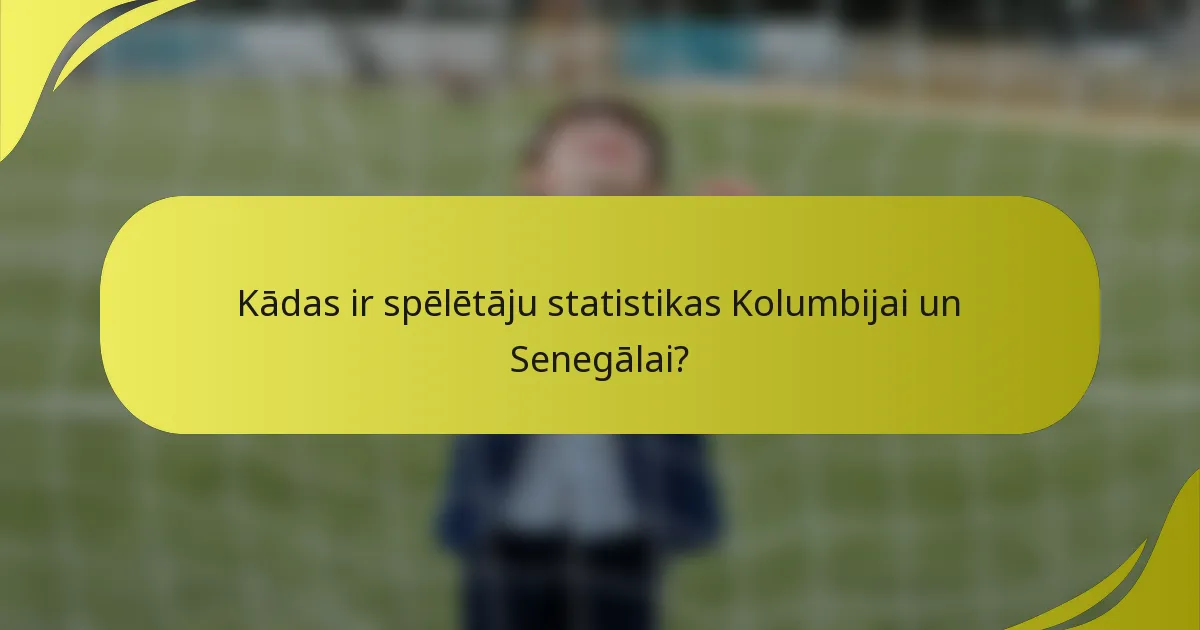 Kādas ir spēlētāju statistikas Kolumbijai un Senegālai?