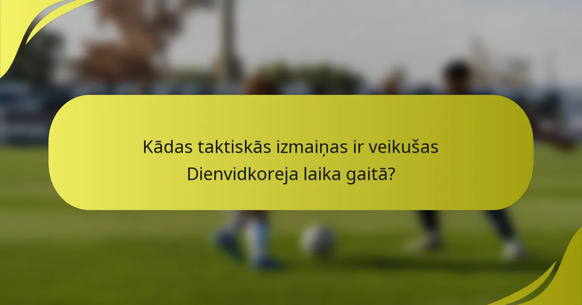 Kādas taktiskās izmaiņas ir veikušas Dienvidkoreja laika gaitā?