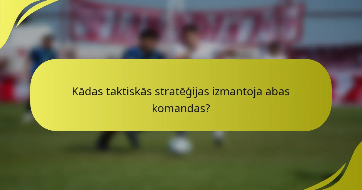Kādas taktiskās stratēģijas izmantoja abas komandas?