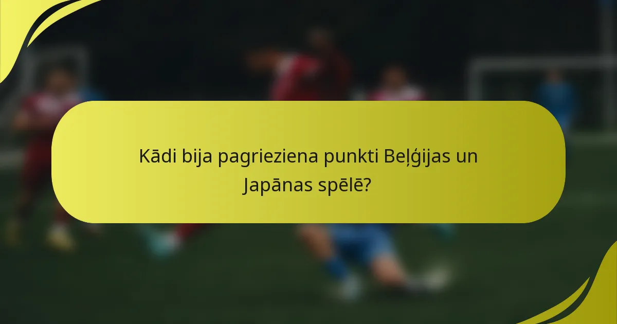 Kādi bija pagrieziena punkti Beļģijas un Japānas spēlē?