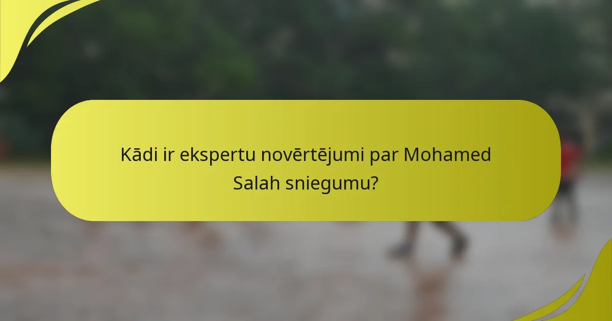Kādi ir ekspertu novērtējumi par Mohamed Salah sniegumu?