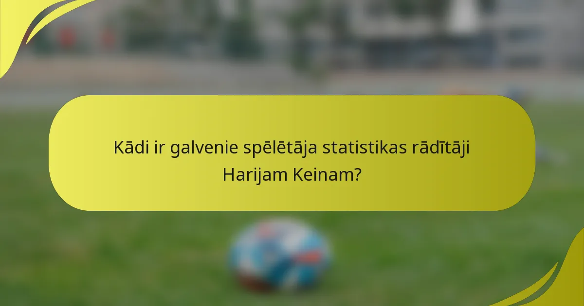 Kādi ir galvenie spēlētāja statistikas rādītāji Harijam Keinam?