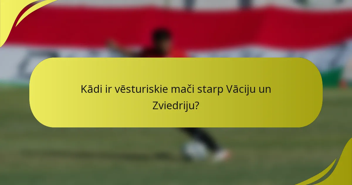 Kādi ir vēsturiskie mači starp Vāciju un Zviedriju?