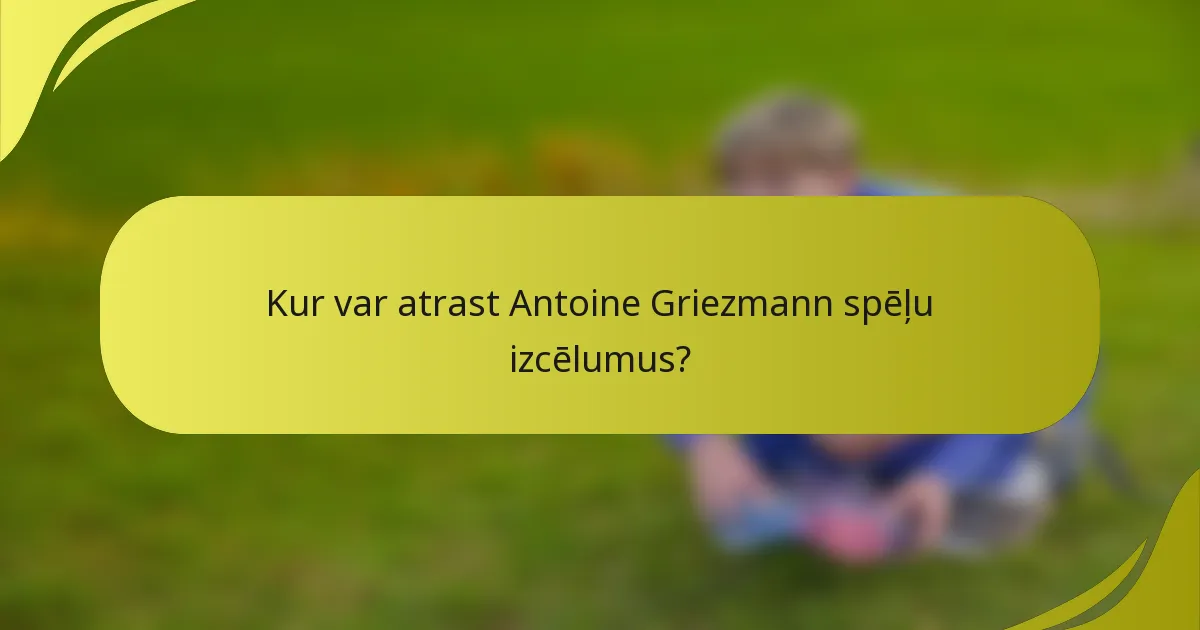 Kur var atrast Antoine Griezmann spēļu izcēlumus?