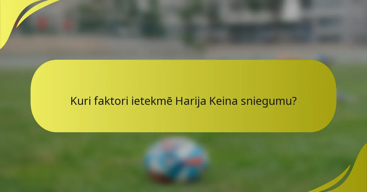 Kuri faktori ietekmē Harija Keina sniegumu?