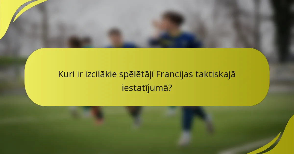 Kuri ir izcilākie spēlētāji Francijas taktiskajā iestatījumā?