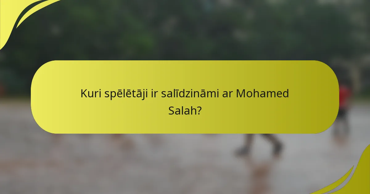 Kuri spēlētāji ir salīdzināmi ar Mohamed Salah?